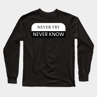 Never Try Never Know Long Sleeve T-Shirt